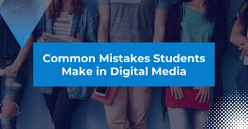 Updated: Common Mistakes Students Make in Digital Media