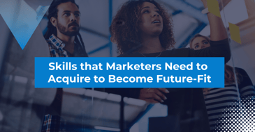 Skills that Marketers Need to Acquire to Become Future-Fit