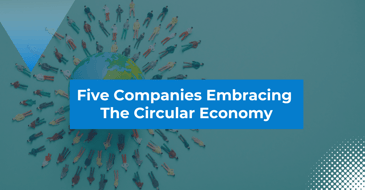 Five Companies Embracing The Circular Economy