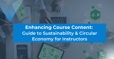 Enhancing Course Content: Guide to Sustainability & Circular Economy for Instructors