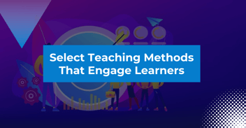 Select Teaching Methods That Engage Learners