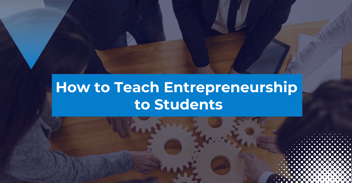 How to Teach Entrepreneurship to Students