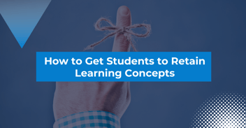 How to Get Students to Retain Learning Concepts