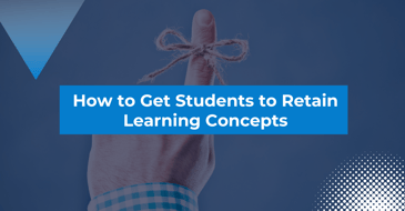 How to Get Students to Retain Learning Concepts