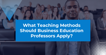 What Teaching Methods Should Business Education Professors Apply?