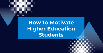 How to Motivate Higher Education Students