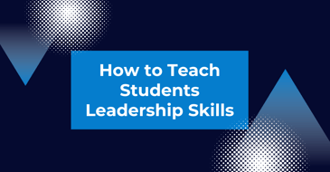 How to Teach Students Leadership Skills