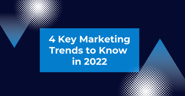 4 Key Marketing Trends to Know in 2022