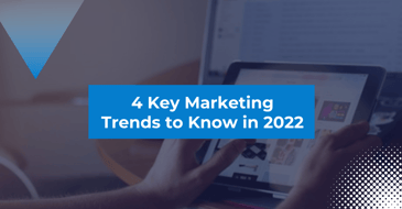 4 Key Marketing Trends to Know in 2022