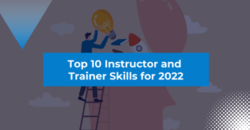 Top 10 Instructor and Trainer Skills for 2022