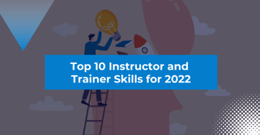 Top 10 Instructor and Trainer Skills for 2022
