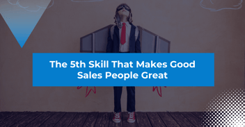 The 5th Skill that Makes Good Sales People Great