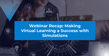 Webinar Recap: Making Virtual Learning a Success with Simulations